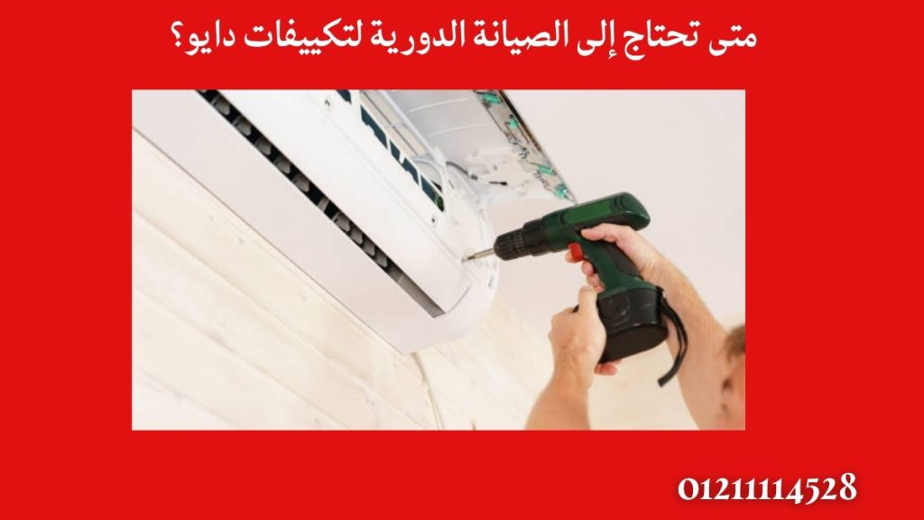 متى تحتاج إلى الصيانة الدورية لتكييفات دايو؟