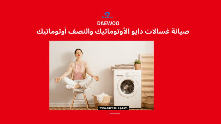 صيانة غسالات دايو الأوتوماتيك والنصف أوتوماتيك لعام 2025خبرة معتمدة تعيد لجهازك الأداء المثالي