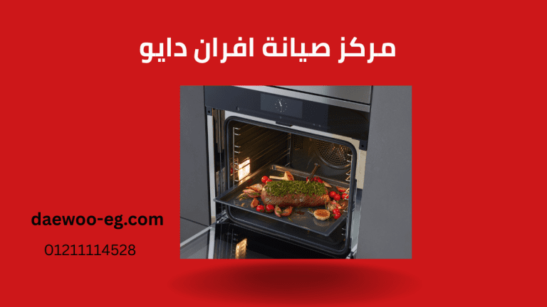 مركز صيانة أفران دايو | خدمة معتمدة وحل فوري للأعطال في منزلك