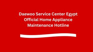 Daewoo Service Center Egypt Official Home Appliance Maintenance Hotline