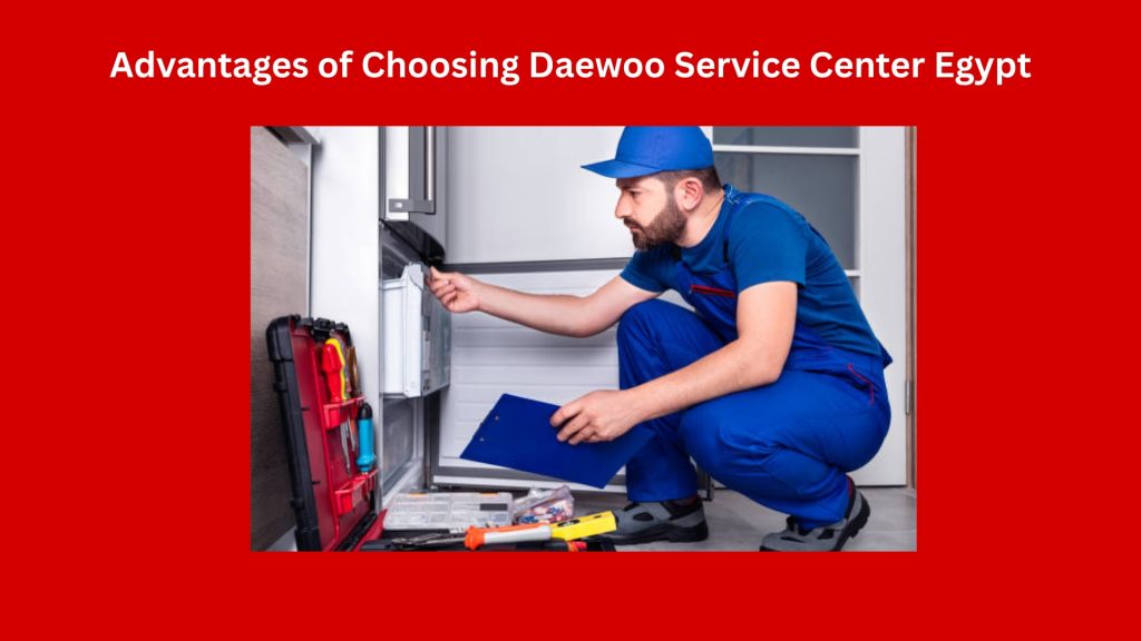 Advantages of Choosing Daewoo Service Center Egypt