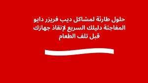 حلول طارئة لمشاكل ديب فريزر دايو المفاجئة دليلك السريع لإنقاذ جهازك قبل تلف الطعام