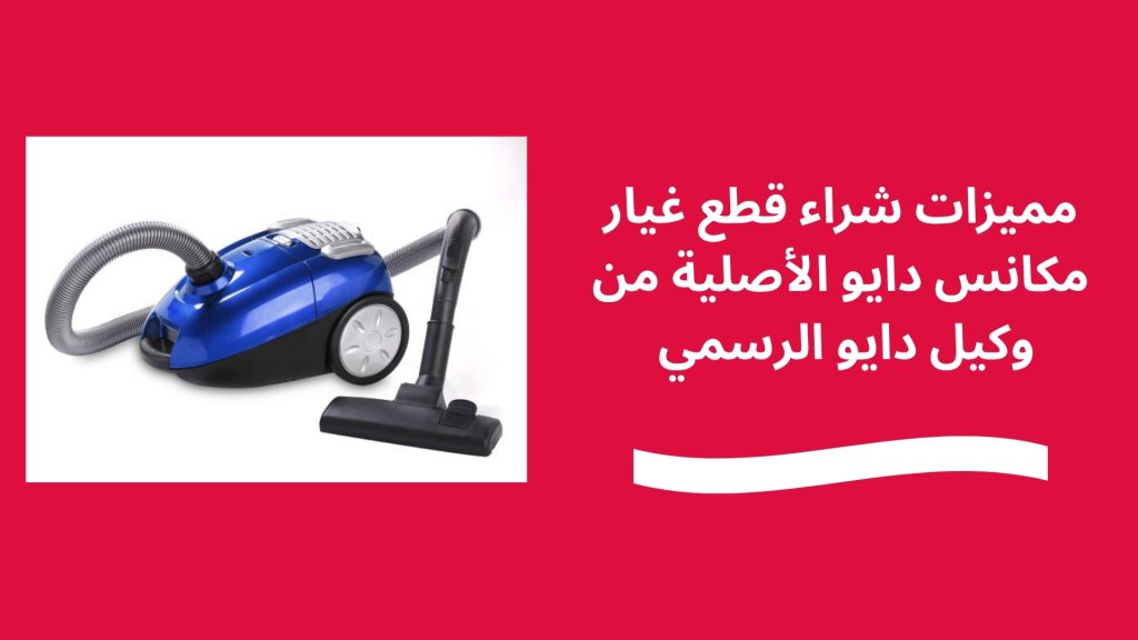 مميزات شراء قطع غيار مكانس دايو الأصلية من وكيل دايو الرسمي 