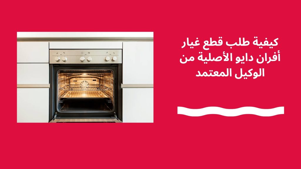 كيفية طلب قطع غيار أفران دايو الأصلية من الوكيل المعتمد