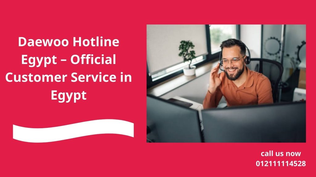 Daewoo Hotline Egypt – Official Customer Service in Egypt