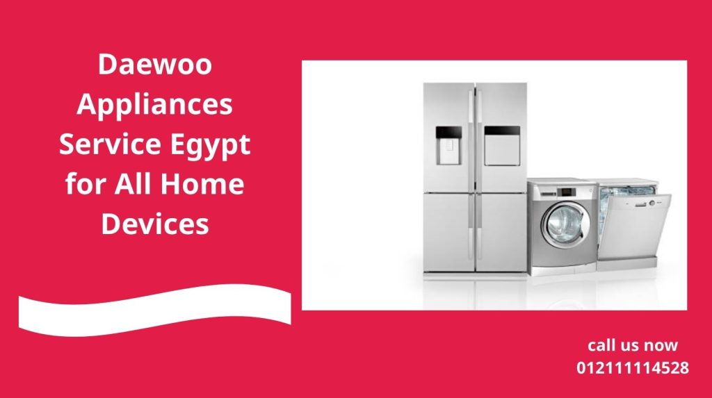 Daewoo Appliances Service Egypt for All Home Devices