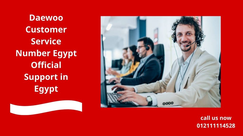 Daewoo Customer Service Number Egypt – Official Support in Egypt