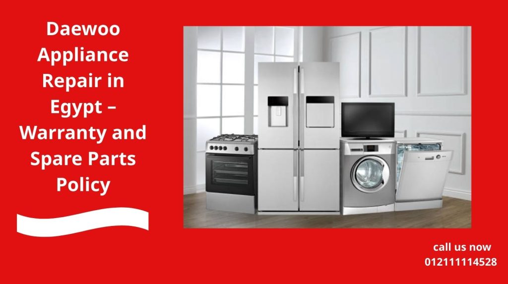Daewoo Appliance Repair in Egypt – Warranty and Spare Parts Policy