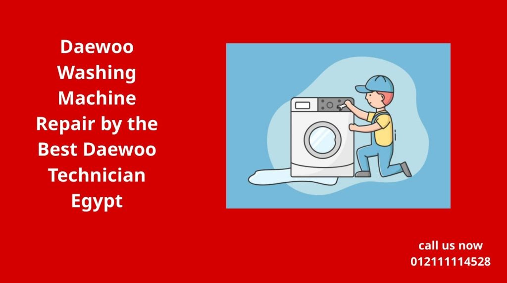 Daewoo Washing Machine Repair by the Best Daewoo Technician Egypt