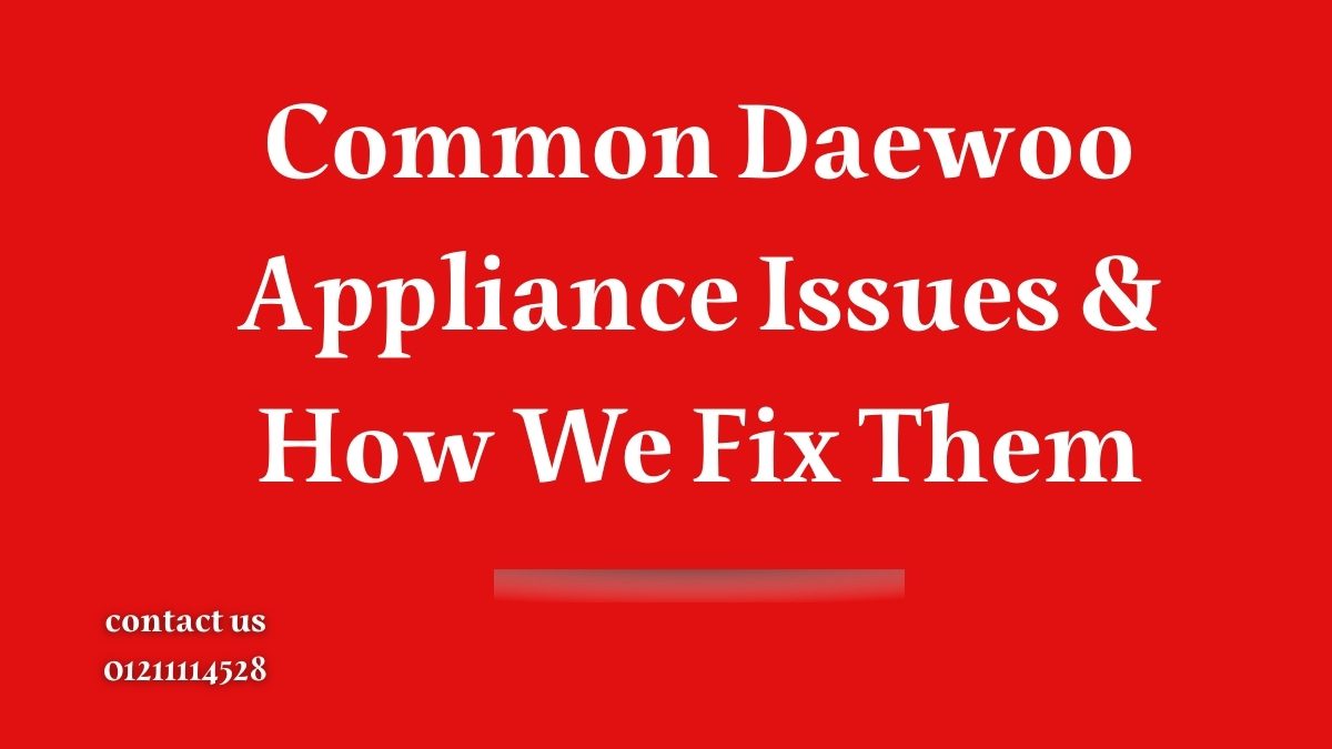 Common Daewoo Appliance Issues & How We Fix Them