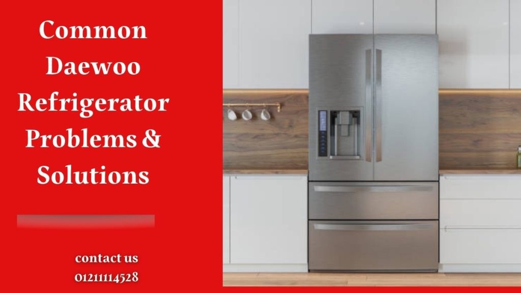 Common Daewoo Refrigerator Problems & Solutions
