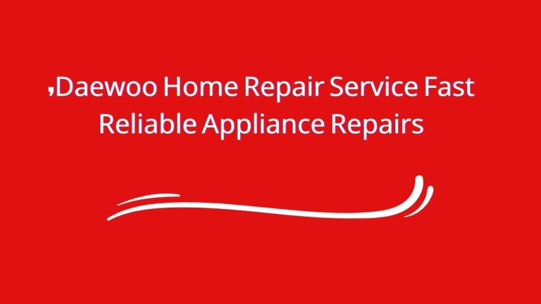 Daewoo Home Repair Service Fast, Reliable Appliance Repairs