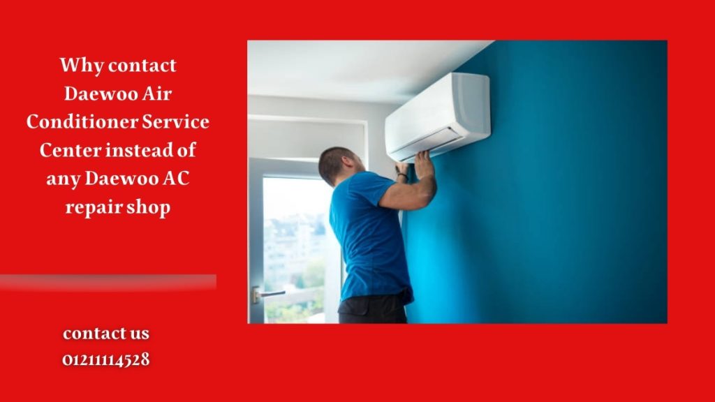 Why contact Daewoo Air Conditioner Service Center instead of any Daewoo AC repair shop