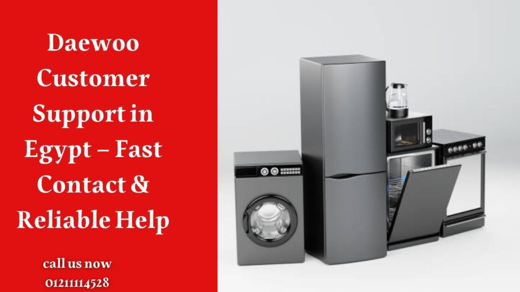 Daewoo Customer Support in Egypt – Fast Contact & Reliable Help