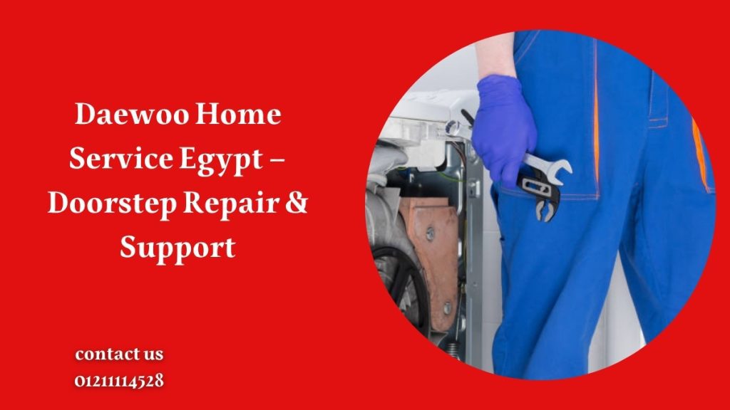 Daewoo Home Service Egypt – Doorstep Repair & Support